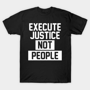 Execute Justice Not People T-Shirt